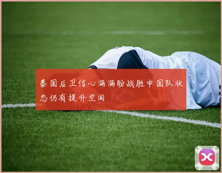 泰国后卫信心满满盼战胜中国队状态仍有提升空间