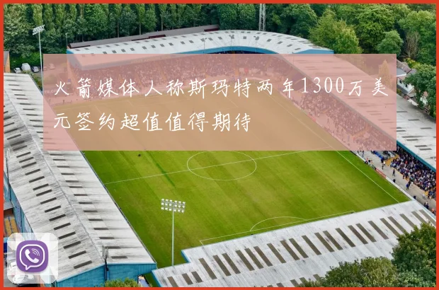 火箭媒体人称斯玛特两年1300万美元签约超值值得期待