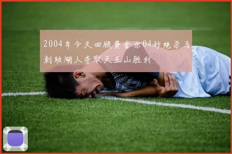 2004年今天回顾费舍尔04秒绝杀马刺助湖人夺取天王山胜利